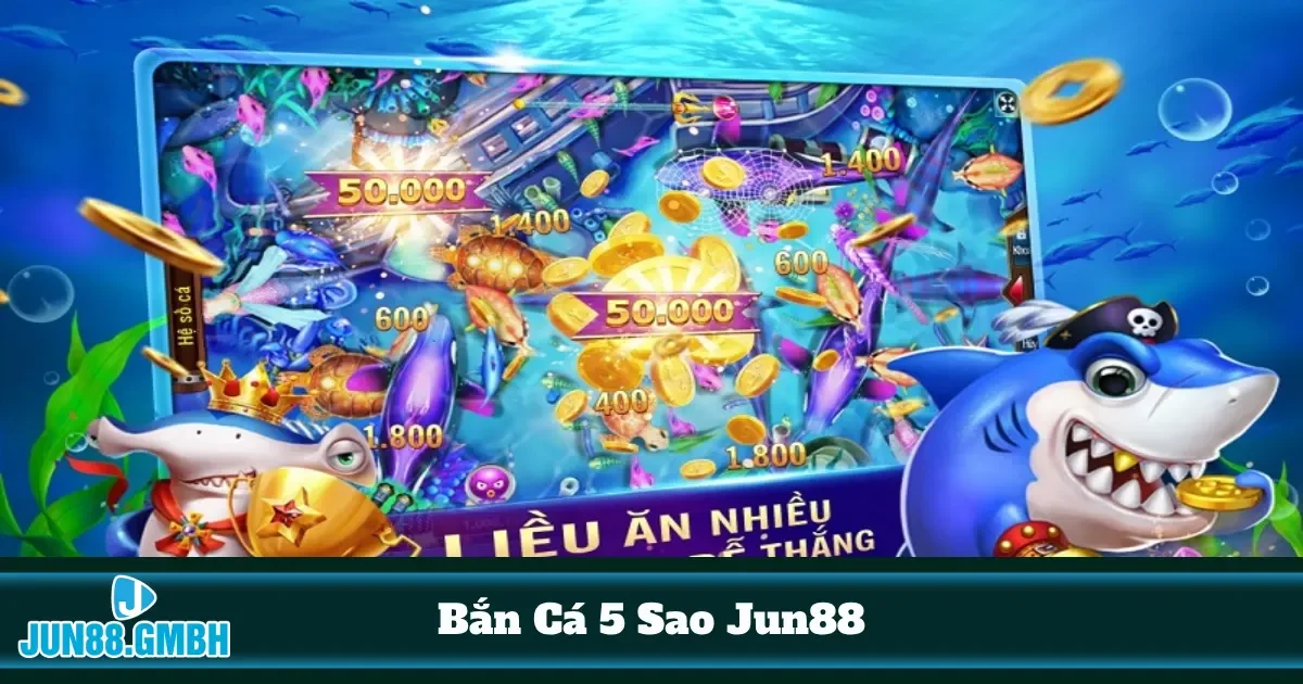Chơi Game Bắn Cá 5 Sao Jun88 – Tăng Xác Suất Thắng Lớn 3 Cách Chơi Dễ Dàng Nhưng Khó Để Thành Thạo
